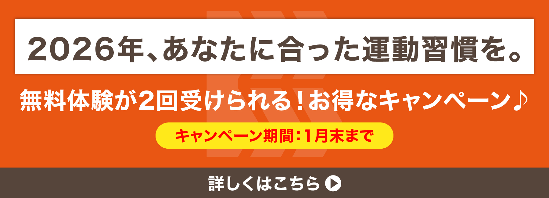 2026年、あなたに合った運動習慣を。無料体験が2回受けられる！お得なキャンペーン　キャンペーン期間1月末まで　詳しくはこちら